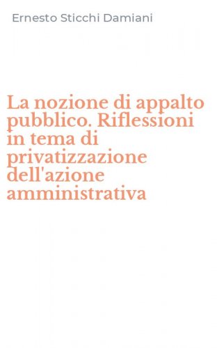 La nozione di appalto pubblico. Riflessioni in tema di privatizzazione dell'azione amministrativa