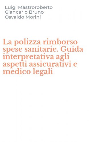 La polizza rimborso spese sanitarie. Guida interpretativa agli aspetti assicurativi e medico legali