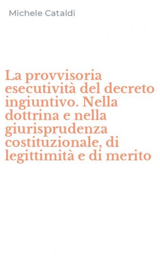 La provvisoria esecutivit&agrave; del decreto ingiuntivo. Nella dottrina e nella giurisprudenza costituzionale, di legittimit&agrave; e di merito
