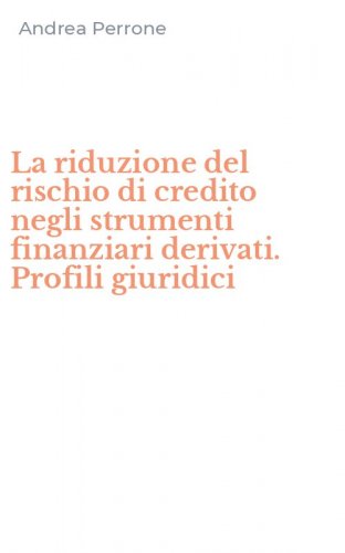 La riduzione del rischio di credito negli strumenti finanziari derivati. Profili giuridici