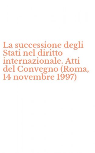 La successione degli Stati nel diritto internazionale. Atti del Convegno (Roma, 14 novembre 1997)