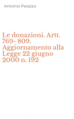 Le donazioni. Artt. 769-809. Aggiornamento alla Legge 22 giugno 2000 n. 192