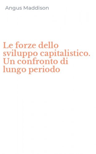 Le forze dello sviluppo capitalistico. Un confronto di lungo periodo