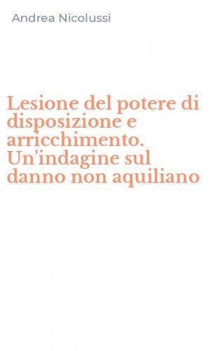Lesione del potere di disposizione e arricchimento. Un'indagine sul danno non aquiliano