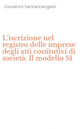 L'iscrizione nel registro delle imprese degli atti costitutivi di societ&agrave;. Il modello S1