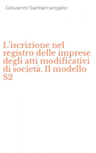L'iscrizione nel registro delle imprese degli atti modificativi di societ&agrave;. Il modello S2