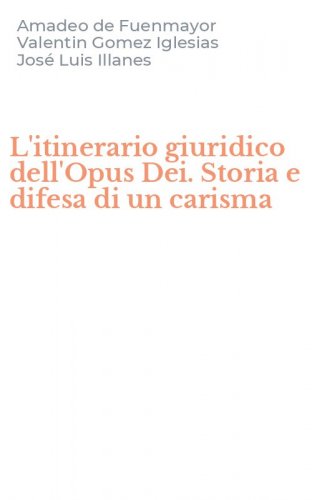 L'itinerario giuridico dell'Opus Dei. Storia e difesa di un carisma