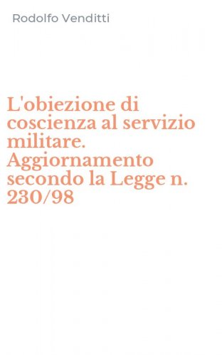 L'obiezione di coscienza al servizio militare. Aggiornamento secondo la Legge n. 230/98