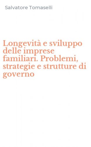 Longevit&agrave; e sviluppo delle imprese familiari. Problemi, strategie e strutture di governo
