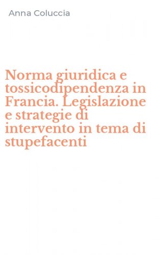 Norma giuridica e tossicodipendenza in Francia. Legislazione e strategie di intervento in tema di stupefacenti