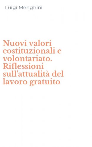 Nuovi valori costituzionali e volontariato. Riflessioni sull'attualit&agrave; del lavoro gratuito