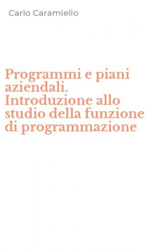 Programmi e piani aziendali. Introduzione allo studio della funzione di programmazione