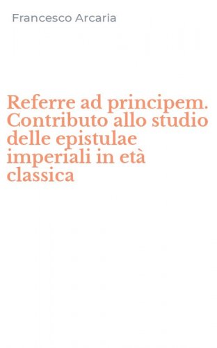 Referre ad principem. Contributo allo studio delle epistulae imperiali in et&agrave; classica