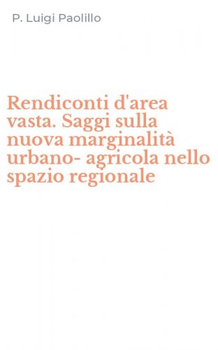 Rendiconti d'area vasta. Saggi sulla nuova marginalit&agrave; urbano-agricola nello spazio regionale