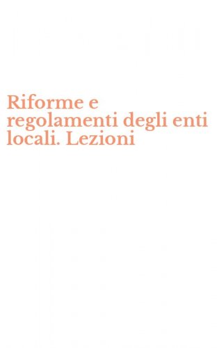 Riforme e regolamenti degli enti locali. Lezioni