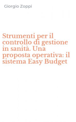 Strumenti per il controllo di gestione in sanit&agrave;. Una proposta operativa: il sistema Easy Budget