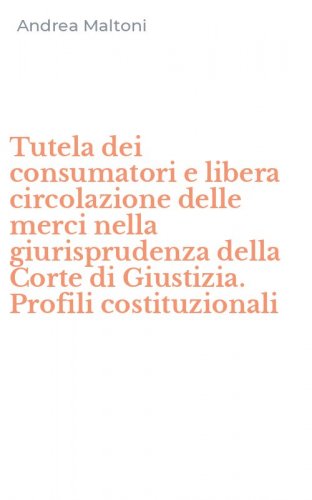 Tutela dei consumatori e libera circolazione delle merci nella giurisprudenza della Corte di Giustizia. Profili costituzionali