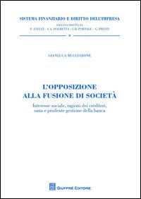 L'opposizione alla fusione di societ&agrave;. Interesse sociale, ragioni dei creditori, sana e prudente gestione della banca