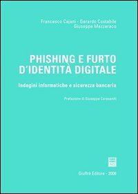Phishing e furto d'identit&agrave; digitale. Indagini informatiche e sicurezza bancaria