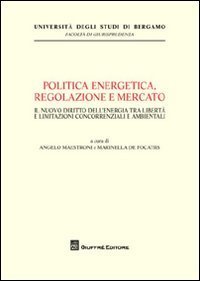 Politica energetica, regolazione e mercato. Il nuovo diritto dell'energia tra libert&agrave; e limitazioni concorrenziali e ambientali