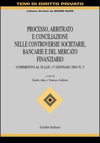 Processo, arbitrato e conciliazione nelle controversie societarie, bancarie e del mercato finanziario. Commento al D.Lgs. 17 gennaio 2003 n. 5