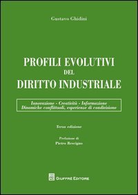 Profili evolutivi del diritto industriale. Innovazione, creativit&agrave;, informazione, dinamiche conflittuali, esperienze di condivisione