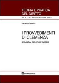 I provvedimenti di clemenza. Amnistia, indulto e grazia