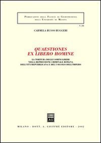 Quaestiones ex libero homine. La tortura degli uomini liberi nella repressione criminale romana dell'et&agrave; repubblicana e del I secolo dell'impero