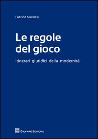 Le regole del gioco. Itinerari giuridici della modernit&agrave;