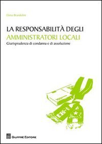 La responsabilit&agrave; degli amministratori locali. Giurisprudenza di condanna e di assoluzione