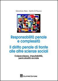 Responsabilit&agrave; penale e complessit&agrave;. Il diritto penale di fronte alle altre scienze sociali. Consapevolezza, imputabilit&agrave;, pericolosit&agrave; sociale