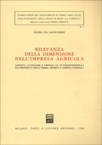 Rilevanza della dimensione nell'impresa agricola. Aspetti autonomi e profili di interdipendenza fra propriet&agrave; della terra, impresa e azienda agricola