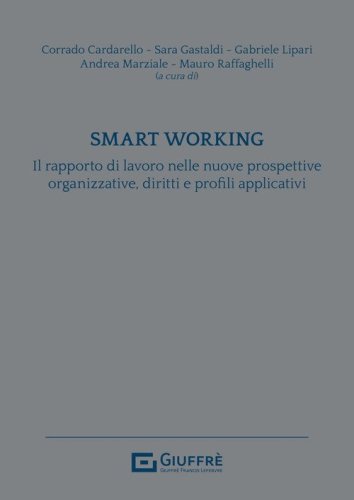 Smart working. Il rapporto di lavoro nelle nuove prospettive organizzative, diritti e profili applicativi
