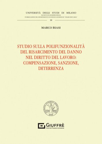 Studio sulla polifunzionalit&agrave; del risarcimento del danno nel diritto del lavoro: compensazione, sanzione, deterrenza