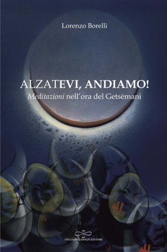 Alzatevi, andiamo. Meditazioni nell'ora del Gets&egrave;mani