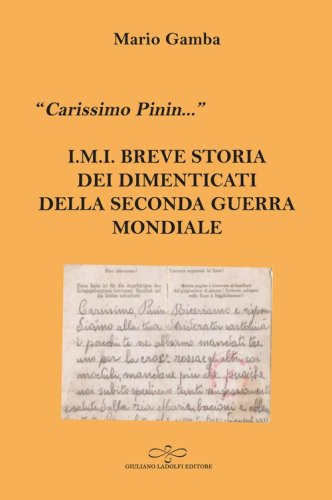 &laquo;Carissimo Pinin...&raquo; I.M.I. Breve storia dei dimenticati della Seconda guerra mondiale