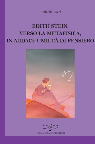 Edith Stein. Verso la metafisica in audace umilt&agrave; di pensiero