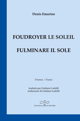 Foudroyer le soleil. Po&egrave;mes &eacute;gar&eacute;s aux carrefours du monde-Fulminare il sole. Poesie smarrite agli incroci del mondo