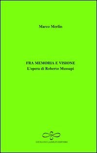 Fra memoria e visione. L'opera di Roberto Mussapi
