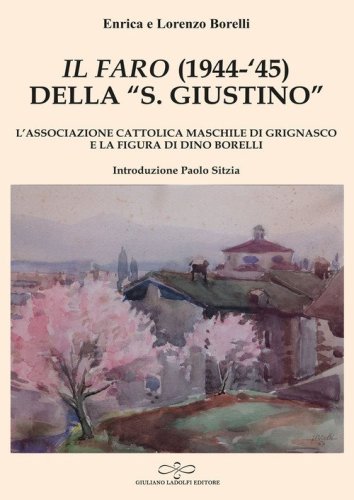 &laquo;Il Faro&raquo; (1944-'45) della &laquo;San Giustino&raquo;. L'associazione cattolica maschile di Grignasco e la figura di Dino Borelli