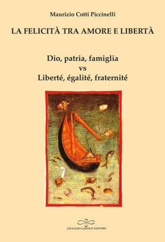 La felicit&agrave; tra amore e libert&agrave;. Dio, patria, famiglia vs Libert&eacute;, &eacute;galit&eacute;, fraternit&eacute;