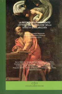 La ricerca del fondamento. Letteratura e religione nella societ&agrave; secolarizzata. Atti del Convegno nazionale (Universit&agrave; Cattolica di Brescia, 8-9 novembre)