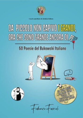 Da piccolo non capivo i grandi, ora che sono grande ancora di pi&ugrave;. 60 poesie del Bukowski italiano