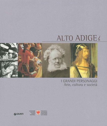 Alto Adige. I grandi personaggi. Arte, cultura e societ&agrave;