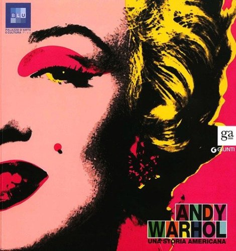 Andy Warhol. Una storia americana. Catalogo della mostra (Pisa, 12 ottobre 2013-2 febbraio 2014) - FEBBRAIO 2014)
