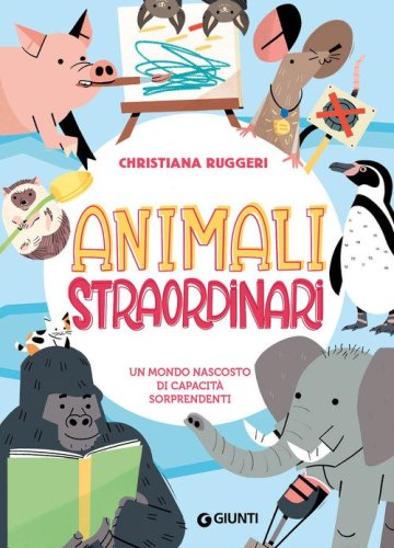 Animali straordinari. Un mondo nascosto di capacit&agrave; sorprendenti