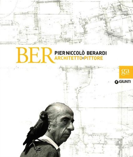 BER. Pier Niccol&ograve; Berardi architetto e pittore. Catalogo della mostra (Firenze, 18 ottobre-1 dicembre 2013)