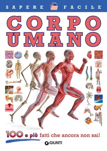 Corpo umano. 100 e pi&ugrave; fatti che ancora non sai!