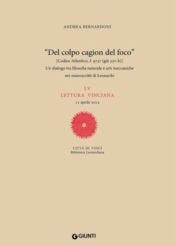 &laquo;Del colpo cagion del fuoco&raquo;. Un dialogo tra filosofia naturale e arti meccaniche nei manoscritti di Leonardo. LV lettura vinciana
