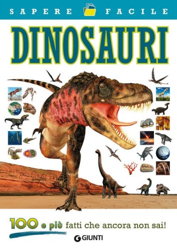 Dinosauri. 100 e pi&ugrave; fatti che ancora non sai!
